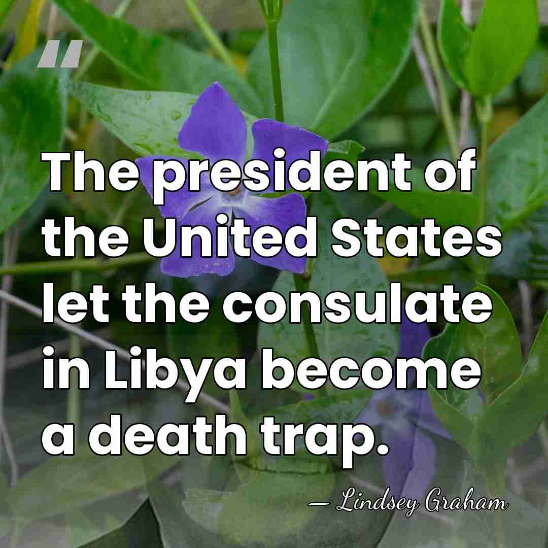 The president of the United States let the consulate in Libya become&hellip; - Lindsey Graham