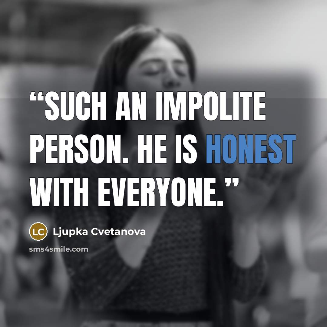 “Such an impolite person. He is honest with everyone.” quote by Ljupka Cvetanova
