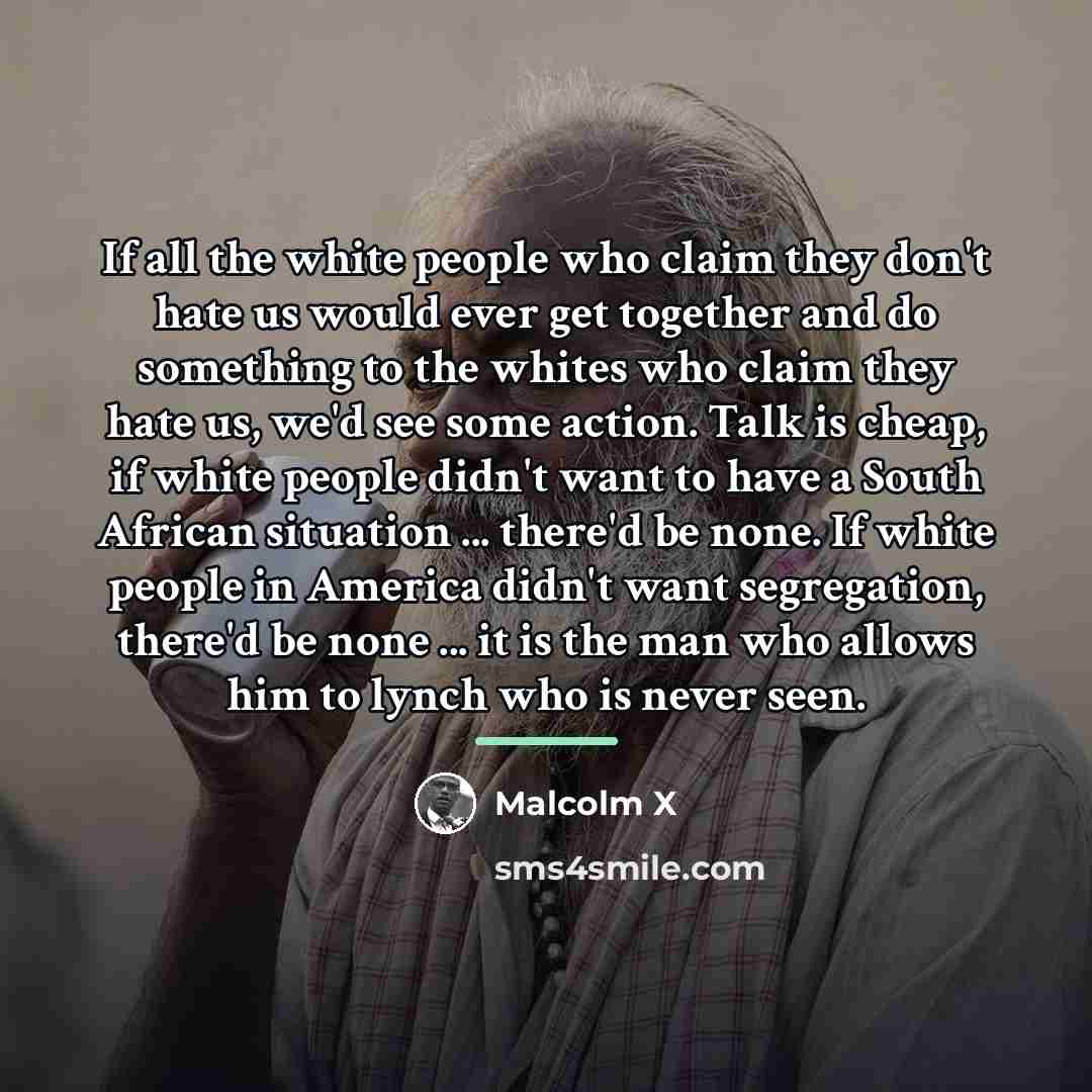“If all the white people who claim they don't hate…” quote by Malcolm X
