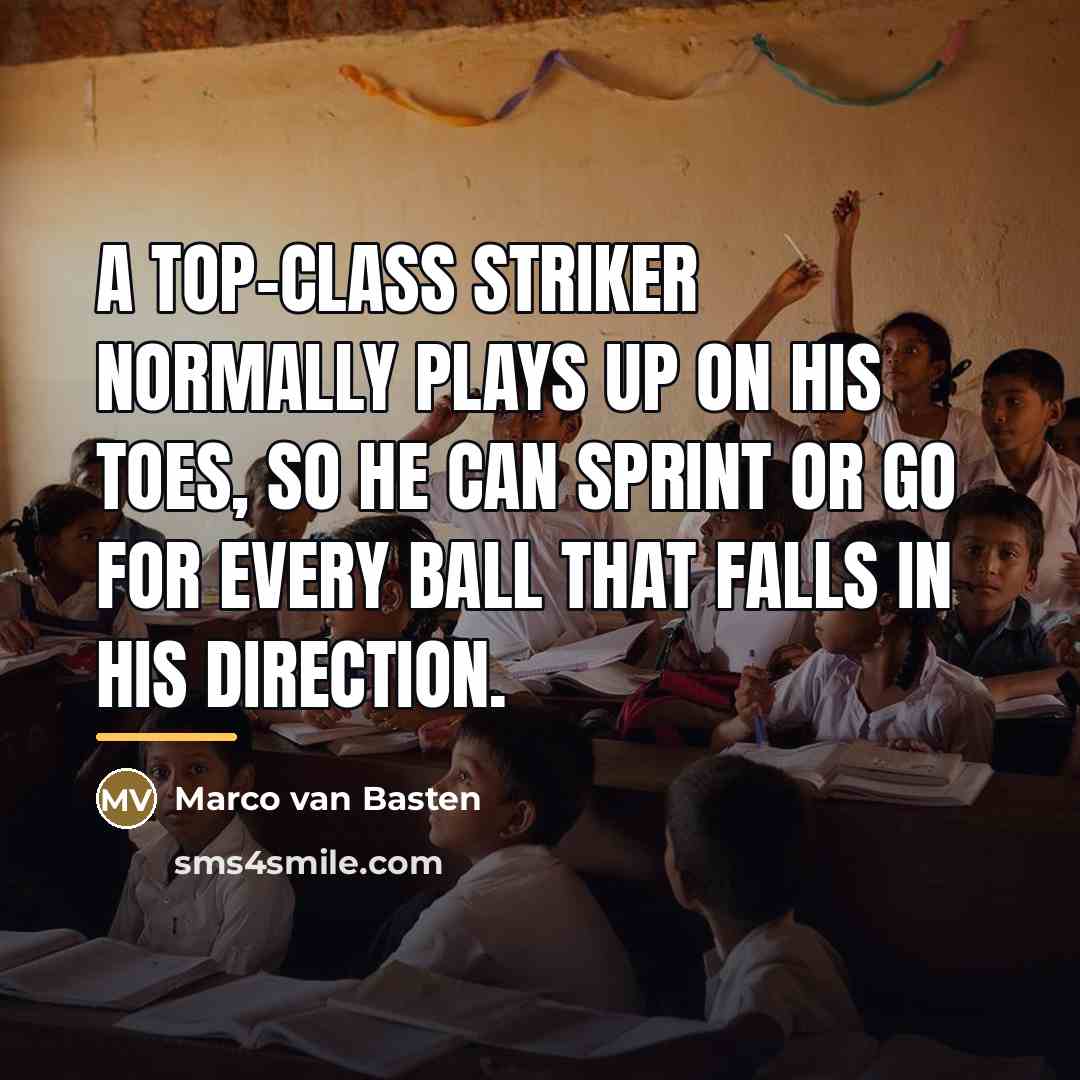 “A top-class striker normally plays up on his toes, so…” quote by Marco van Basten