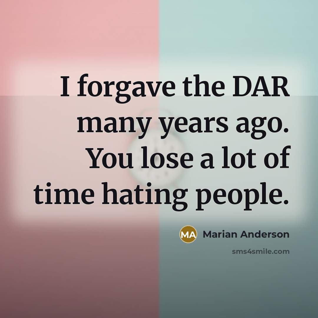 “I forgave the DAR many years ago. You lose a…” quote by Marian Anderson