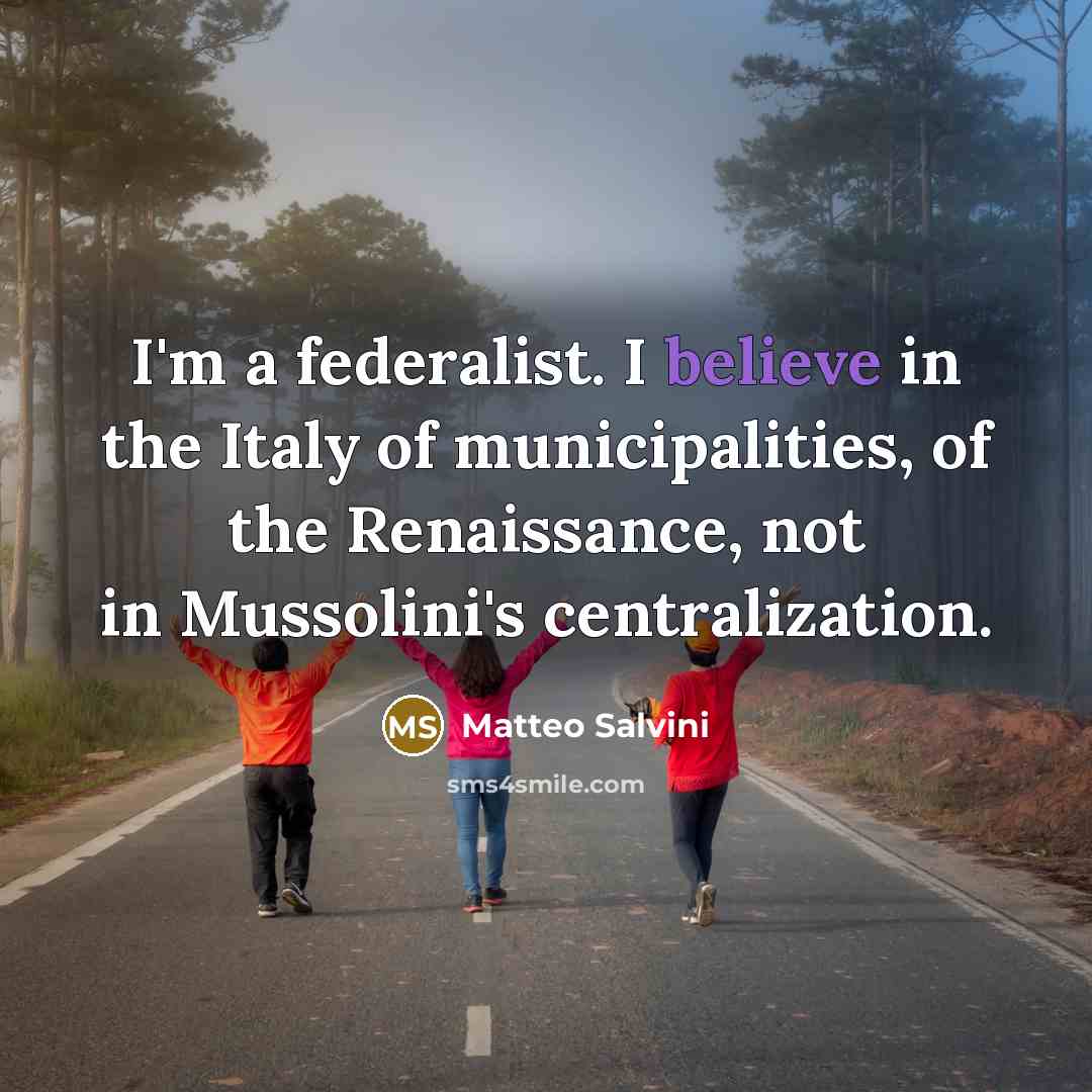 “I'm a federalist. I believe in the Italy of municipalities,…” quote by Matteo Salvini