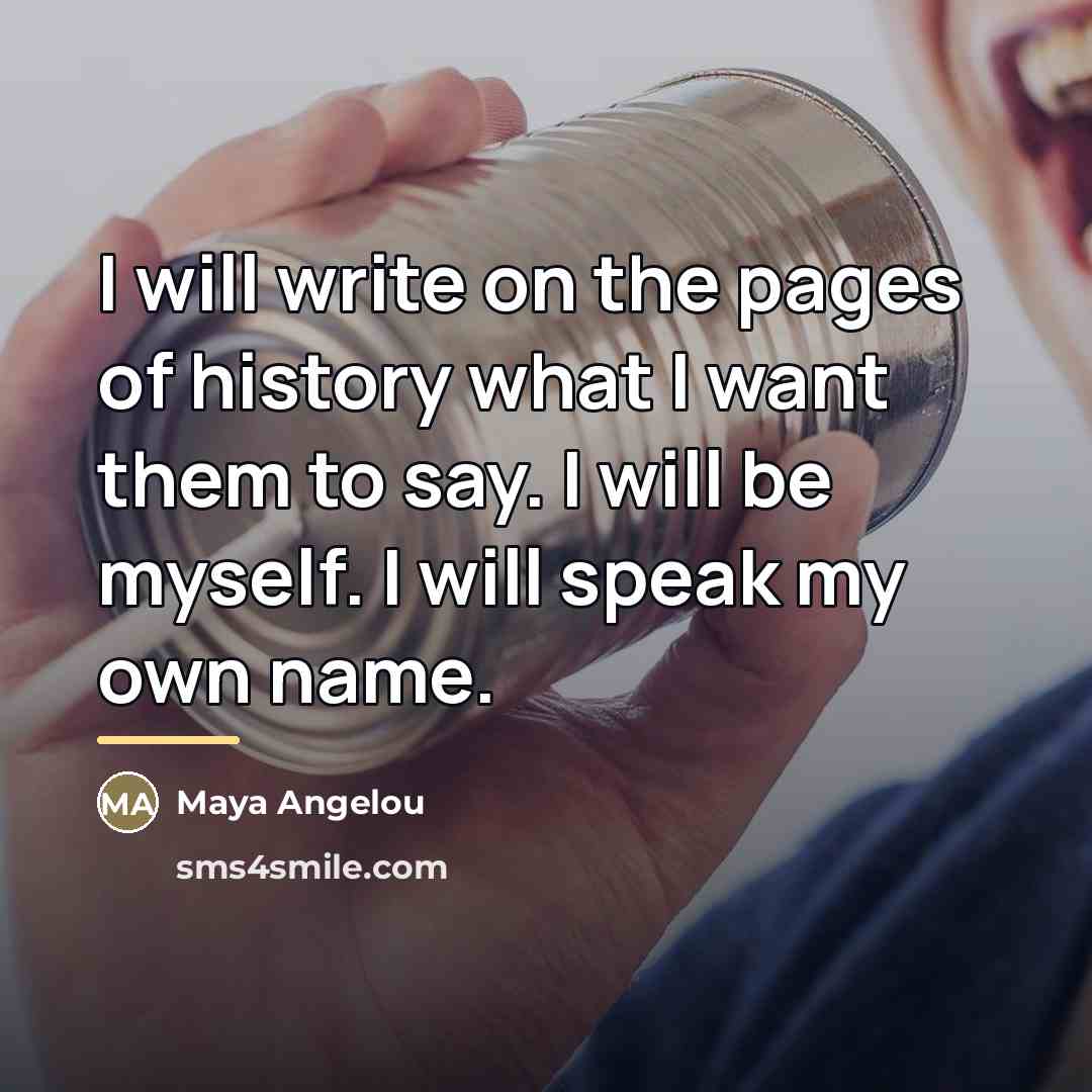 “I will write on the pages of history what I…” quote by Maya Angelou