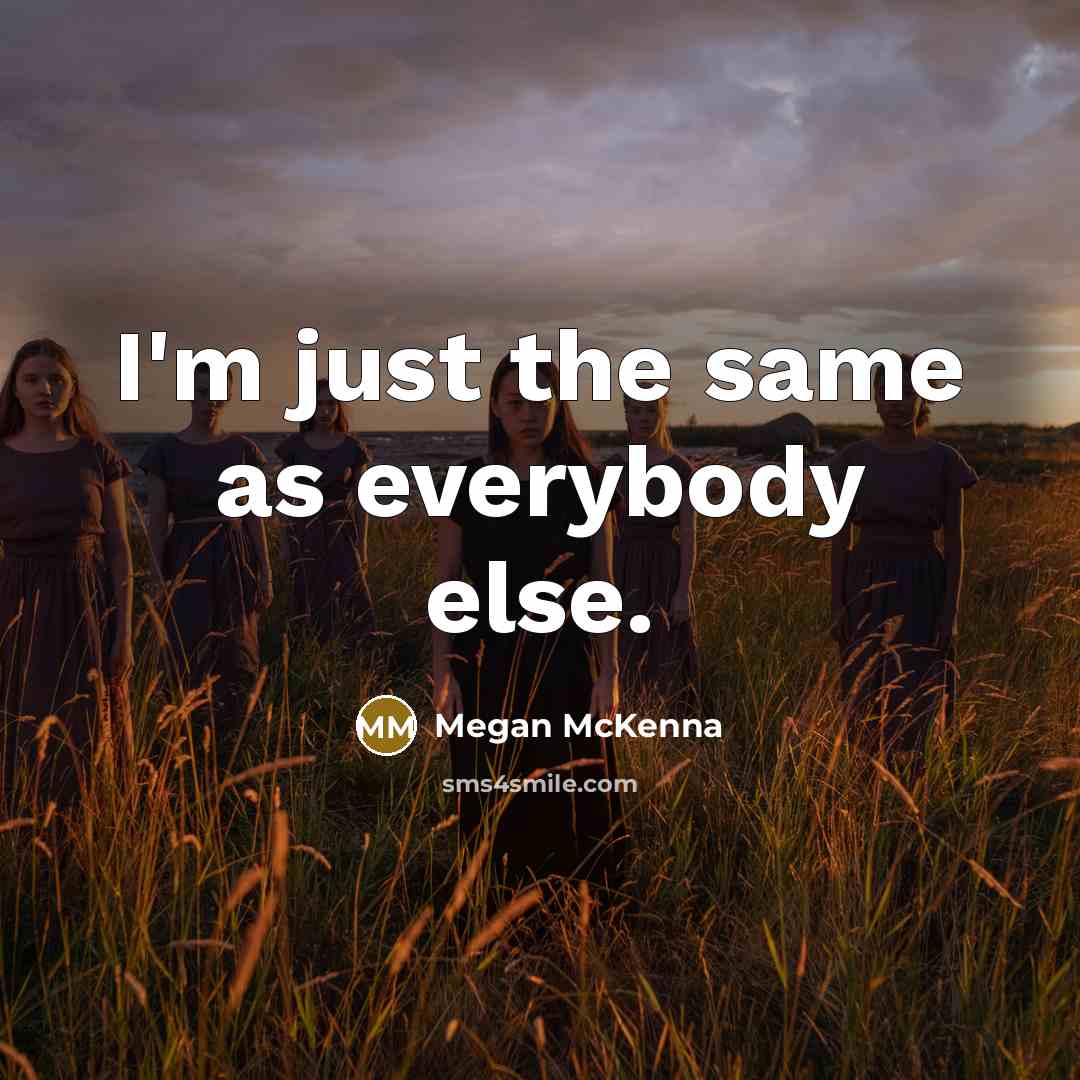 “I'm just the same as everybody else.…” quote by Megan McKenna