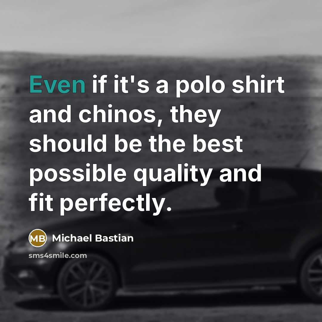 “Even if it's a polo shirt and chinos, they should…” quote by Michael Bastian