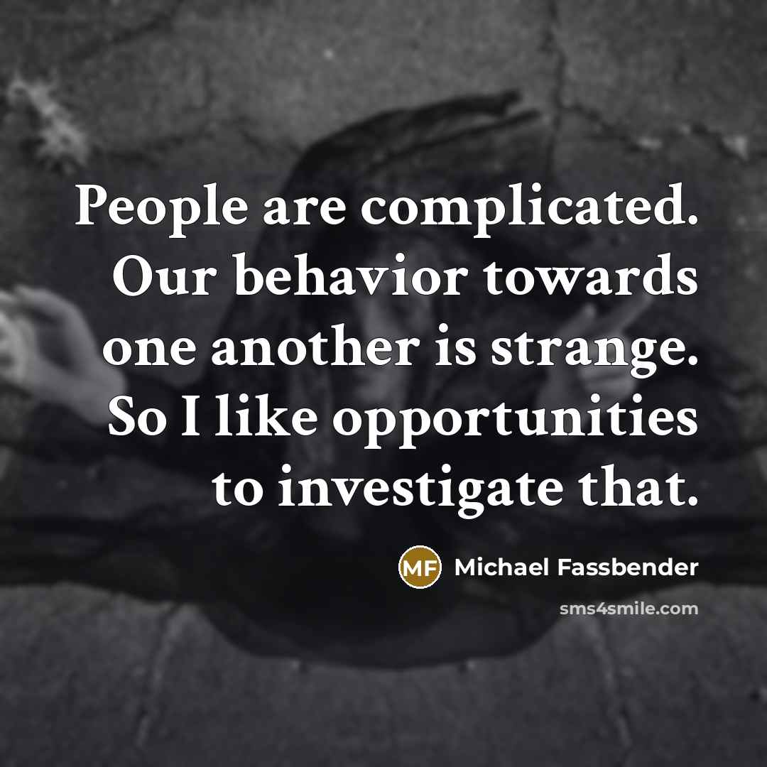 “People are complicated. Our behavior towards one another is strange.…” quote by Michael Fassbender