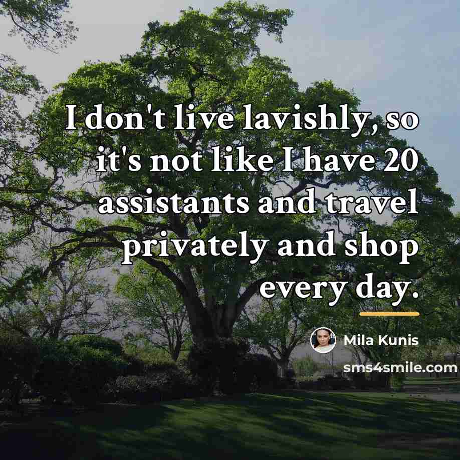 “I don't live lavishly, so it's not like I have…” quote by Mila Kunis