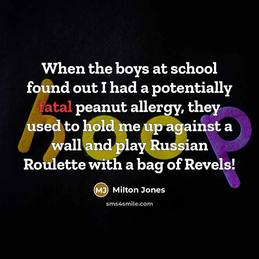“When the boys at school found out I had a…” quote by Milton Jones