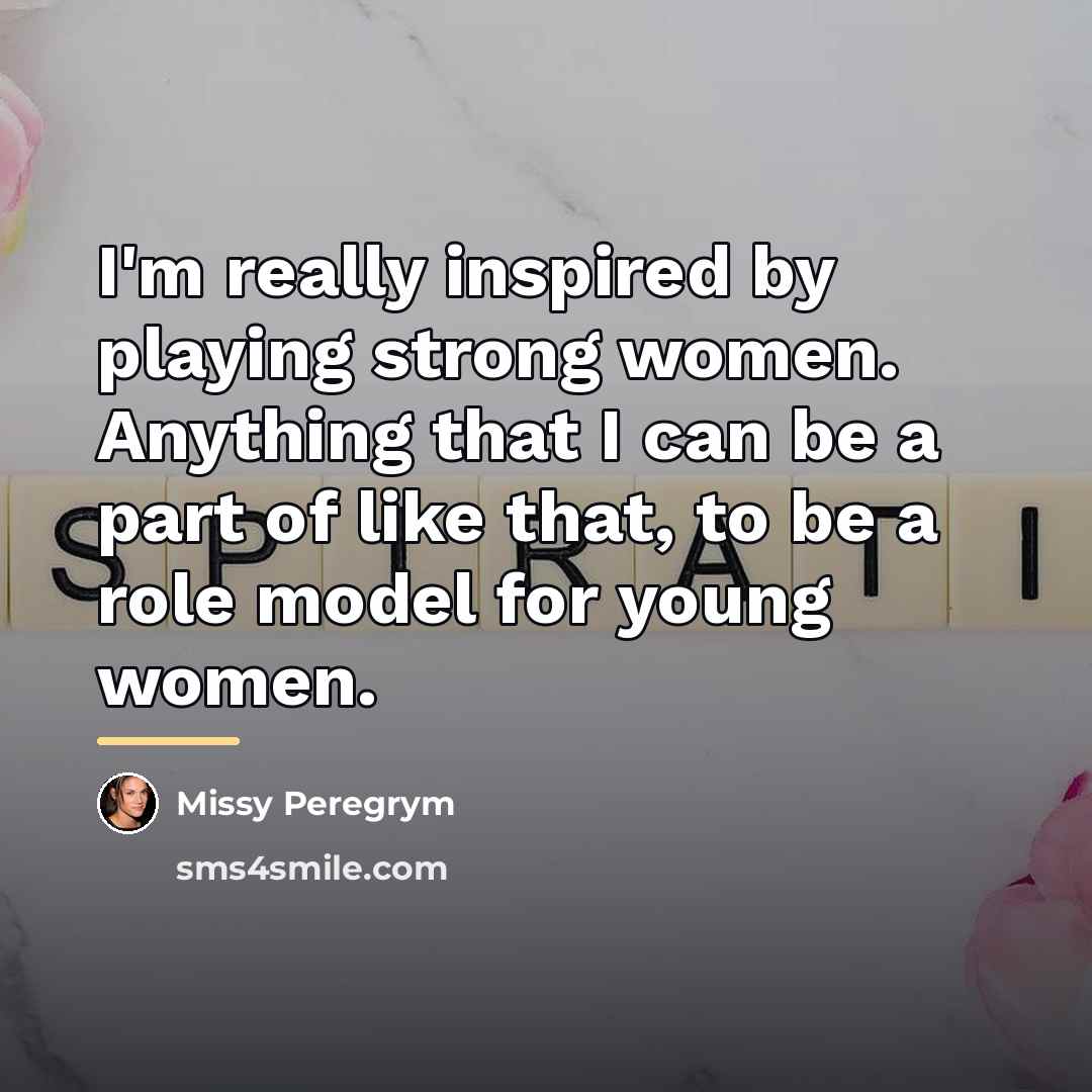 “I'm really inspired by playing strong women. Anything that I…” quote by Missy Peregrym