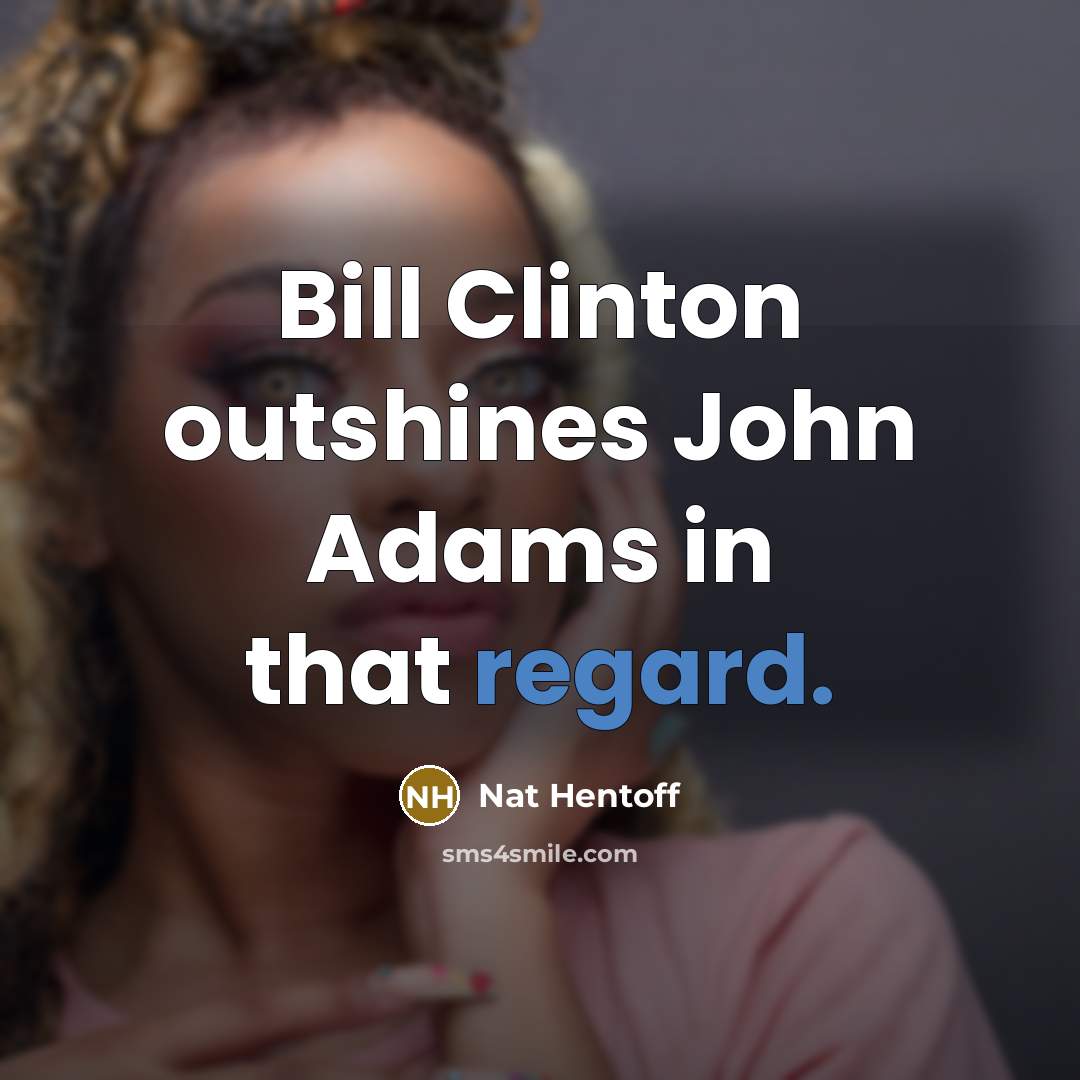 “Bill Clinton outshines John Adams in that regard.…” quote by Nat Hentoff