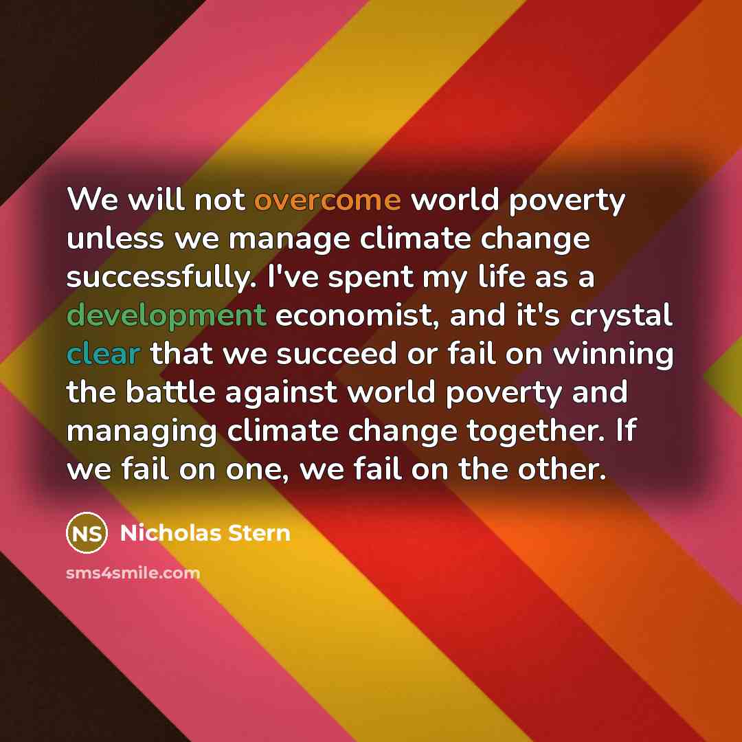 “We will not overcome world poverty unless we manage climate…” quote by Nicholas Stern