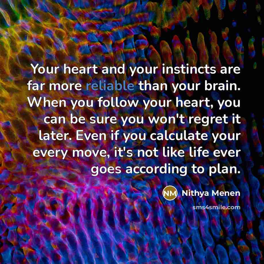 “Your heart and your instincts are far more reliable than…” quote by Nithya Menen