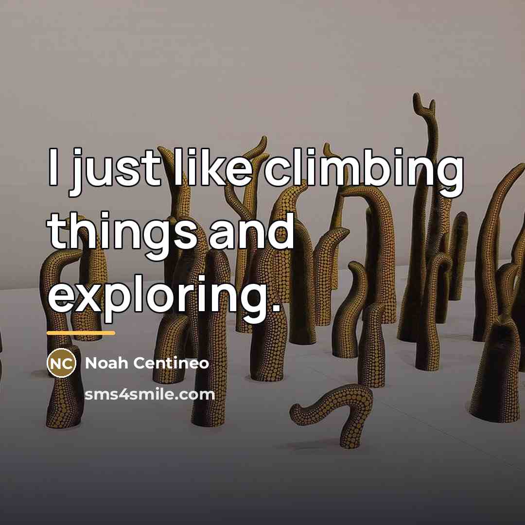 “I just like climbing things and exploring.…” quote by Noah Centineo