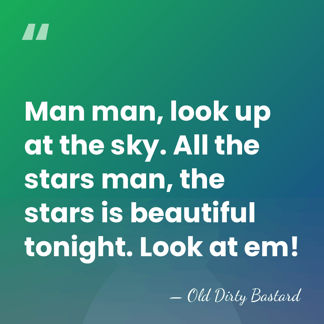Man man, look up at the sky. All the stars man, the&hellip; - Old Dirty Bastard