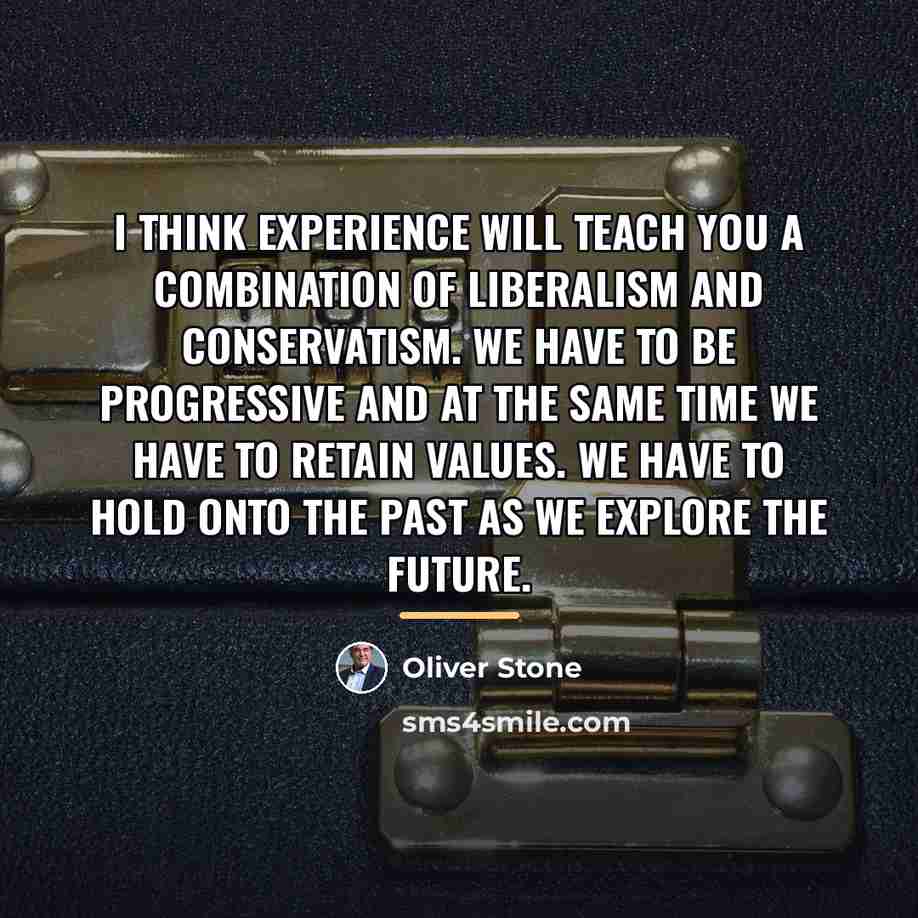 “I think experience will teach you a combination of liberalism…” quote by Oliver Stone