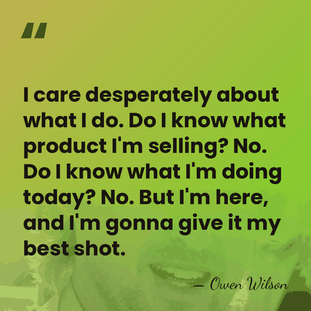 I care desperately about what I do. Do I know what product&hellip; - Owen Wilson