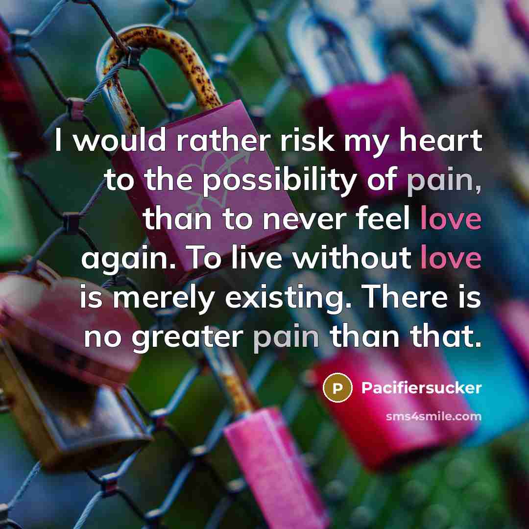 “I would rather risk my heart to the possibility of…” quote by Pacifiersucker