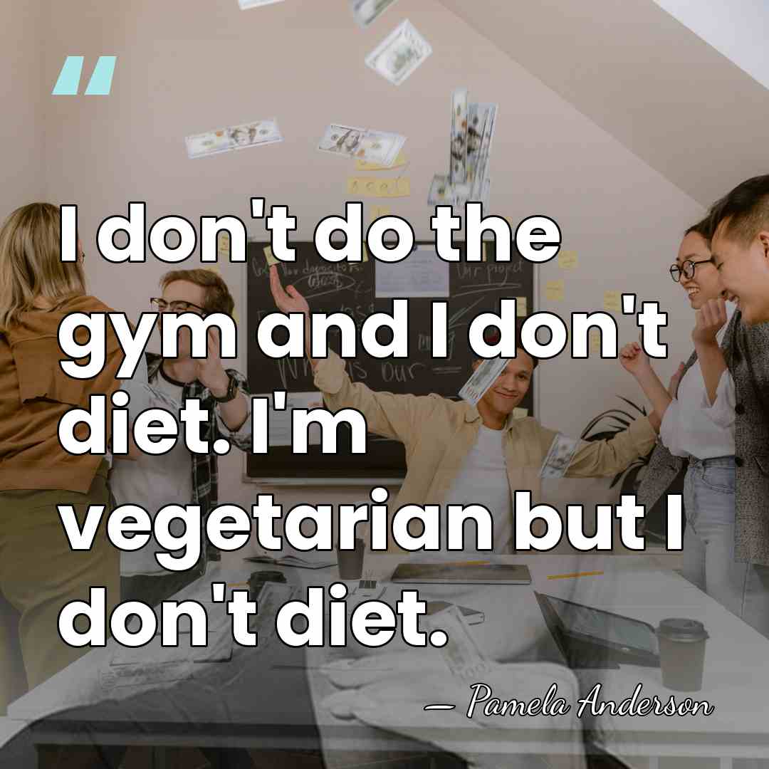 I don't do the gym and I don't diet. I'm vegetarian but&hellip; - Pamela Anderson