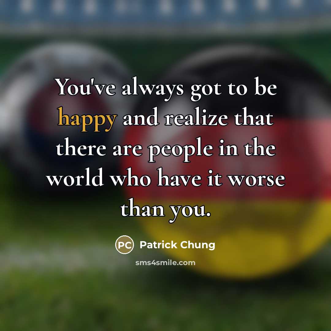 “You've always got to be happy and realize that there…” quote by Patrick Chung