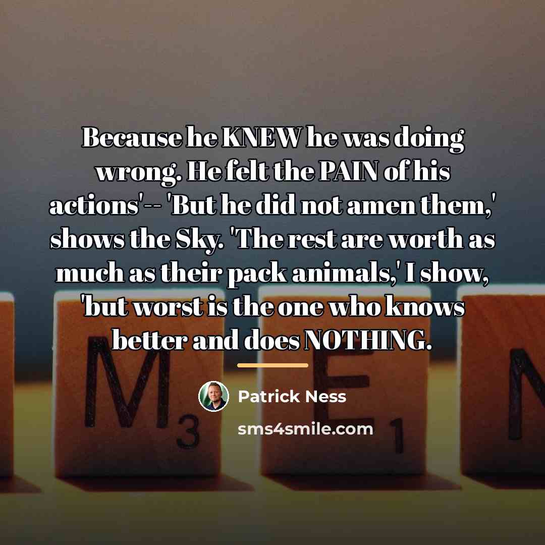 “Because he KNEW he was doing wrong. He felt the…” quote by Patrick Ness