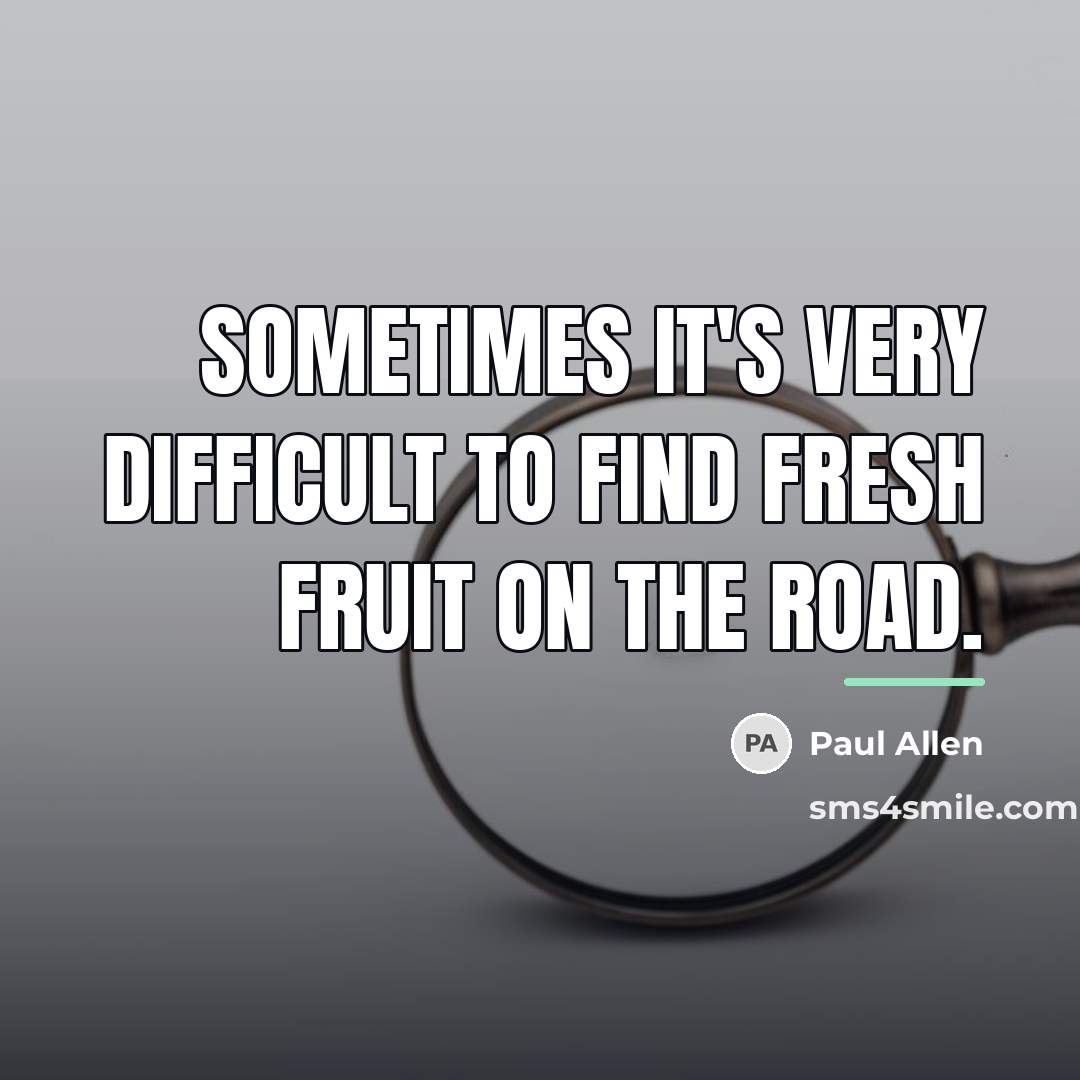 “Sometimes it's very difficult to find fresh fruit on the…” quote by Paul Allen