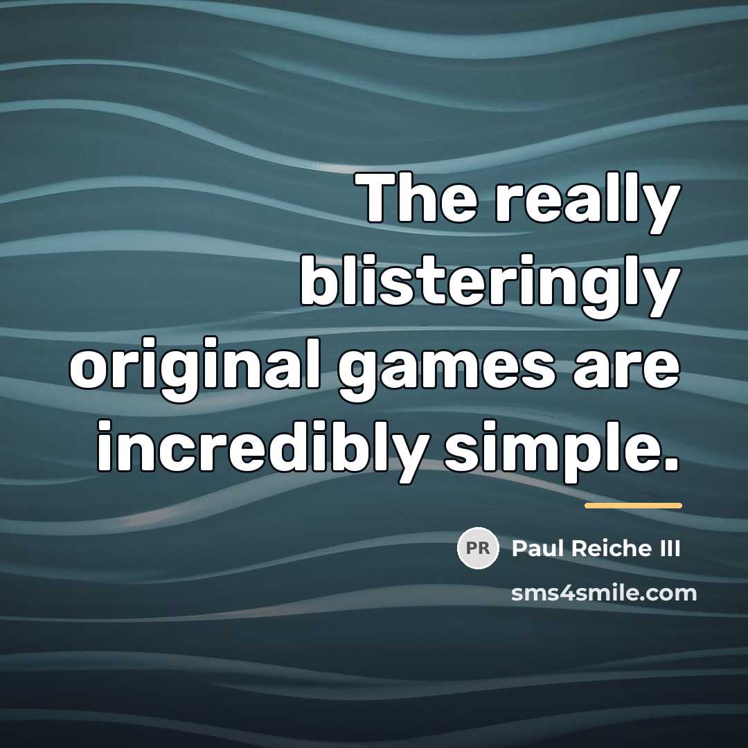 “The really blisteringly original games are incredibly simple.…” quote by Paul Reiche III