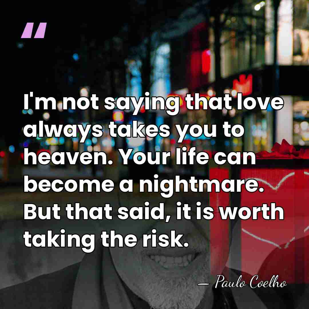 I'm not saying that love always takes you to heaven. Your life&hellip; - Paulo Coelho