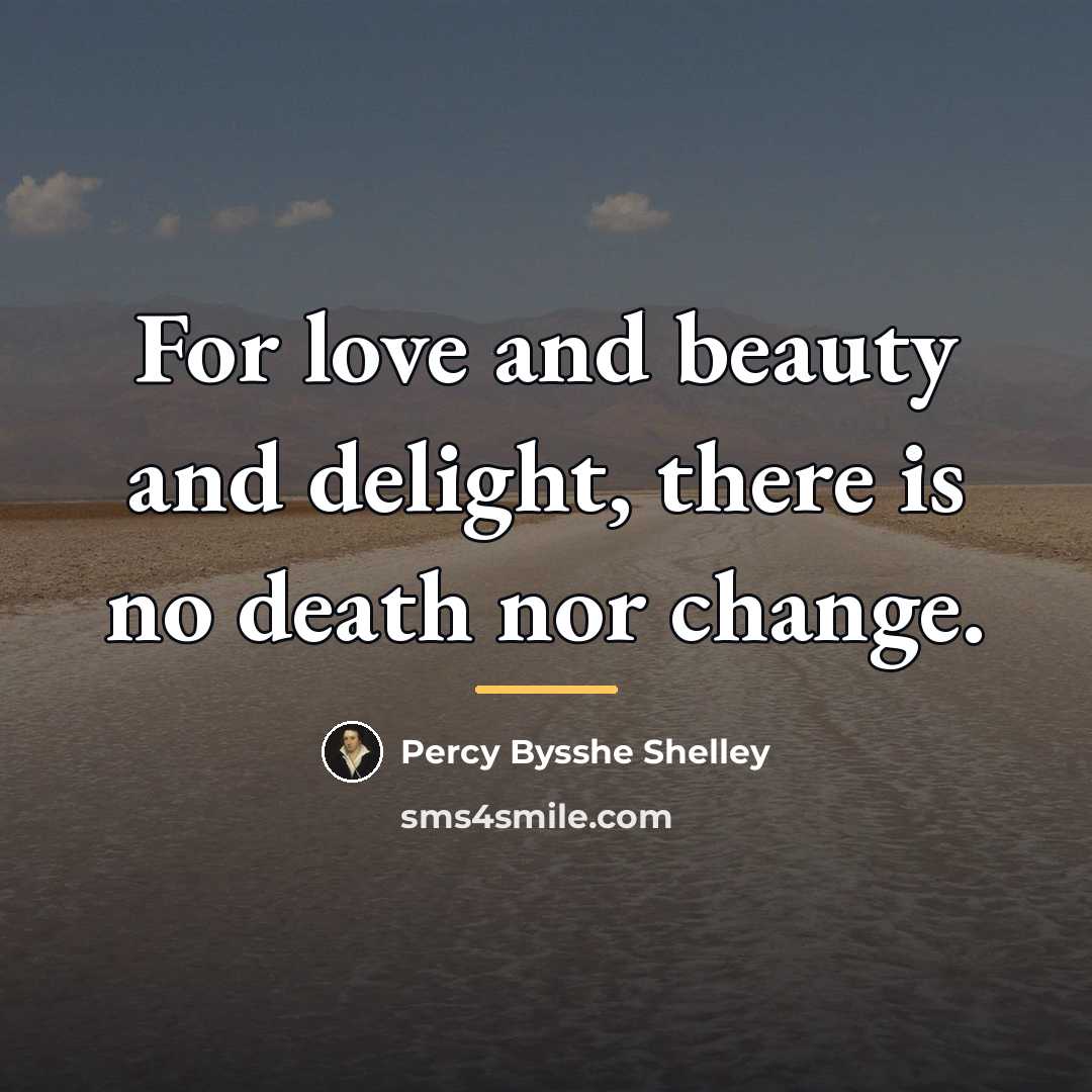 “For love and beauty and delight, there is no death…” quote by Percy Bysshe Shelley