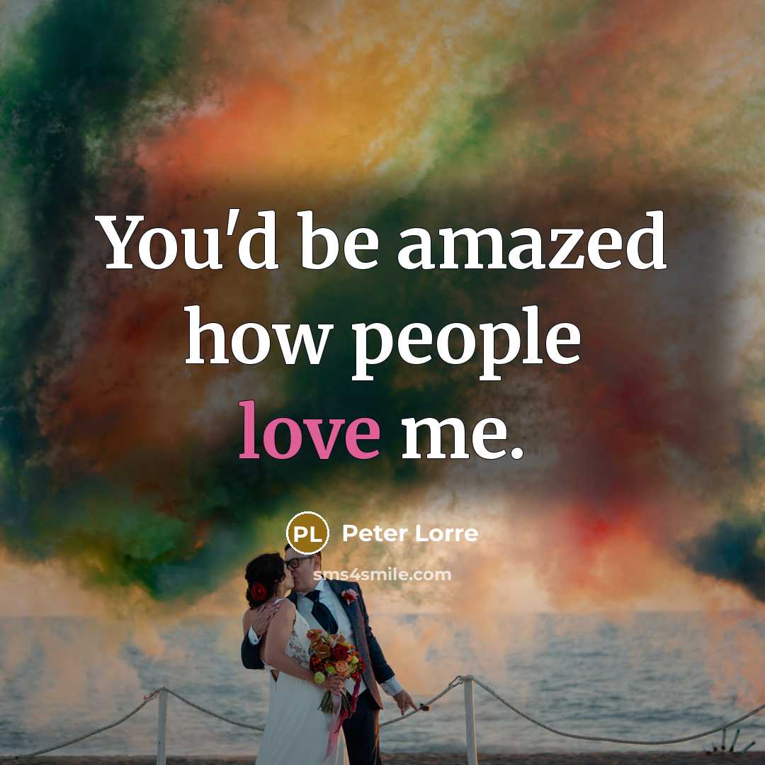 “You'd be amazed how people love me.” quote by Peter Lorre