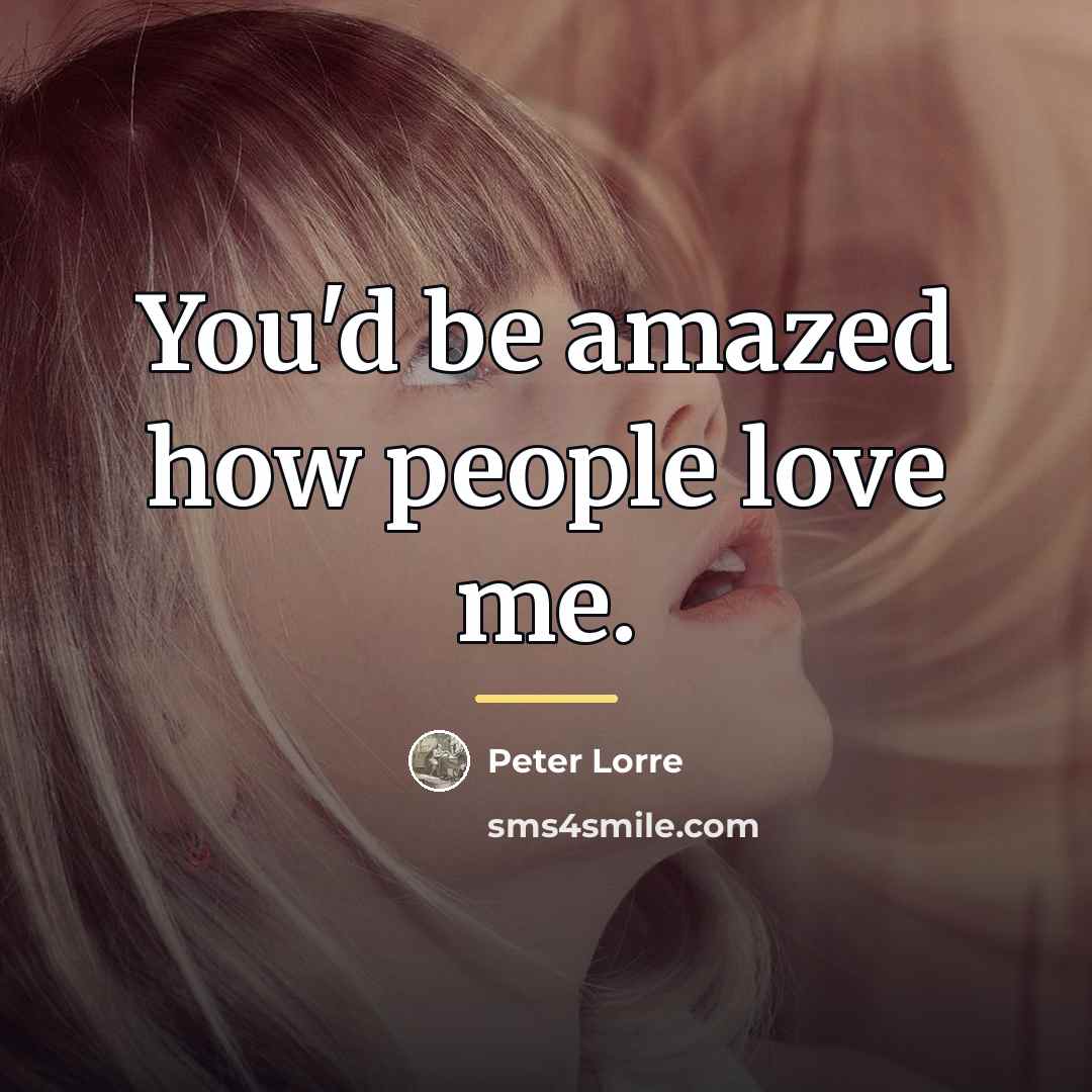 “You'd be amazed how people love me.…” quote by Peter Lorre