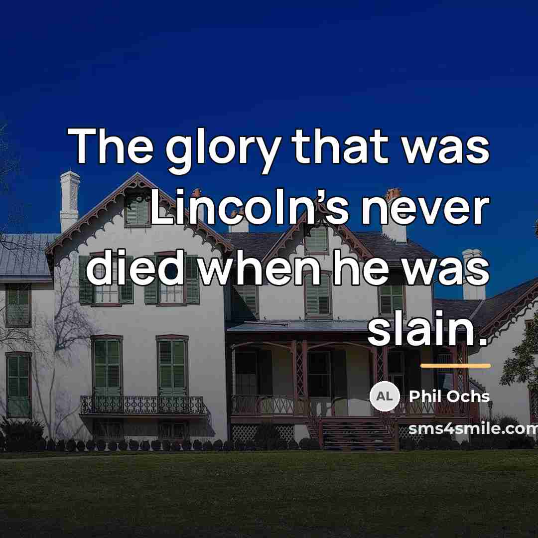 “The glory that was Lincoln's never died when he was…” quote by Phil Ochs