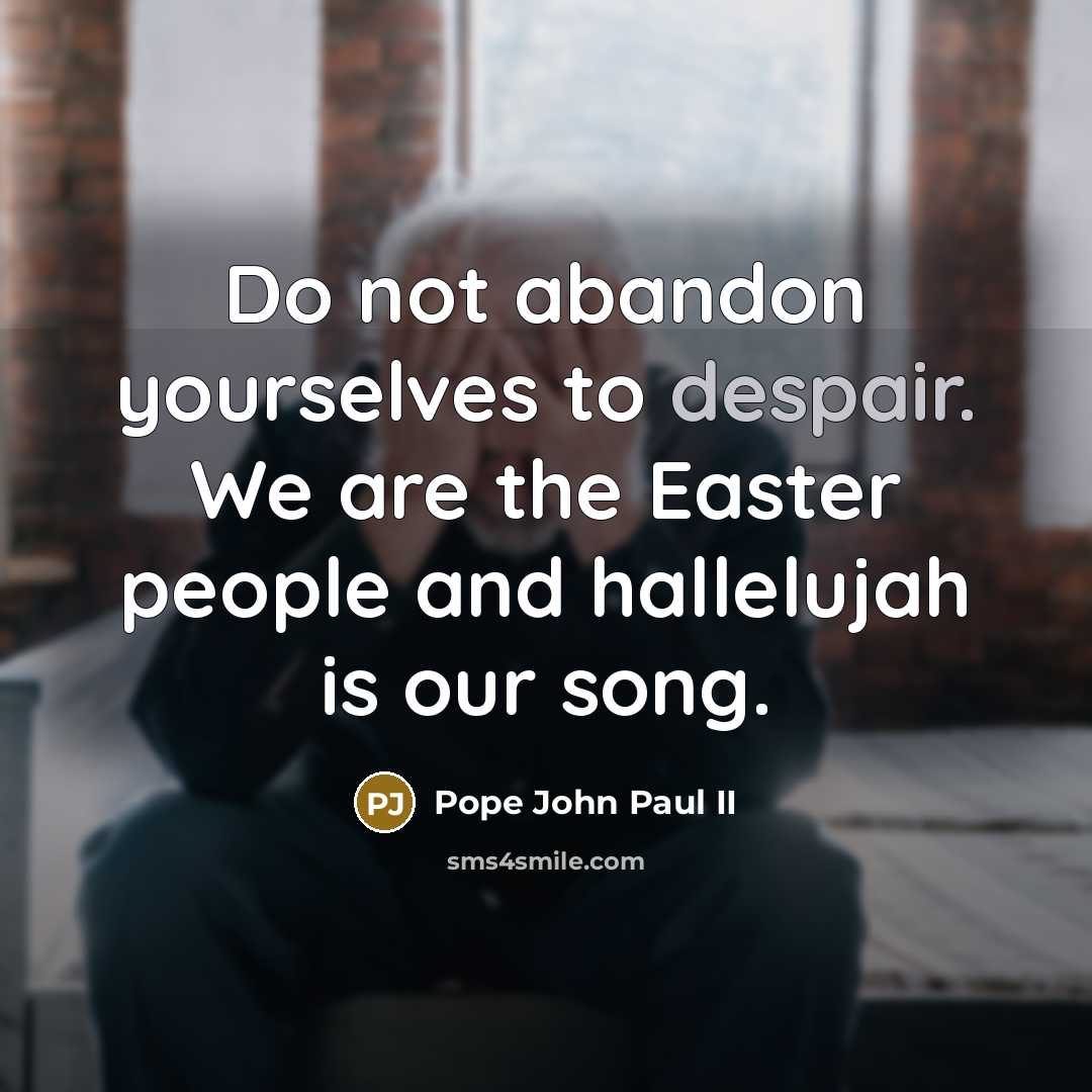 “Do not abandon yourselves to despair. We are the Easter…” quote by Pope John Paul II