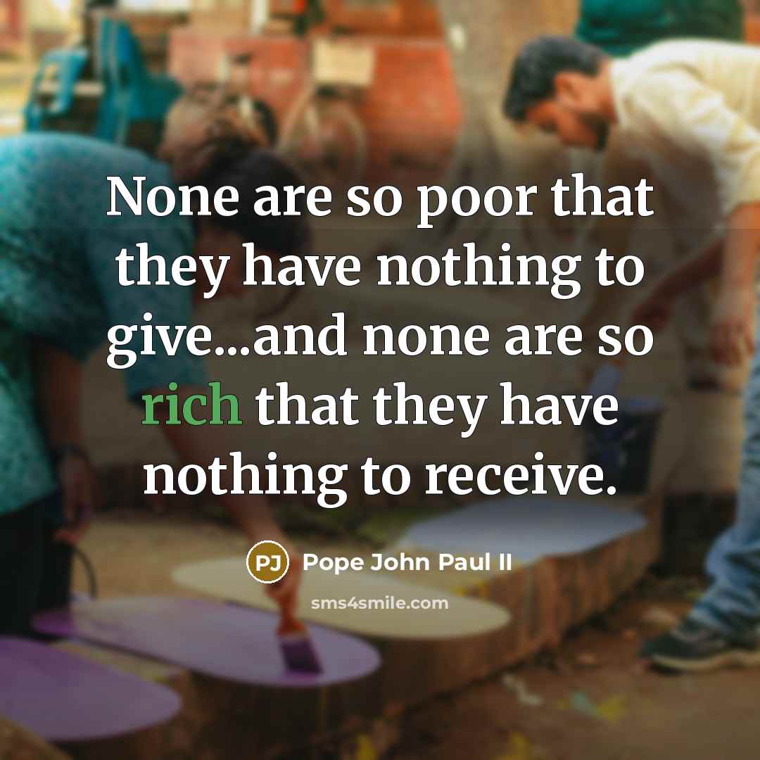 “None are so poor that they have nothing to give...and…” quote by Pope John Paul II
