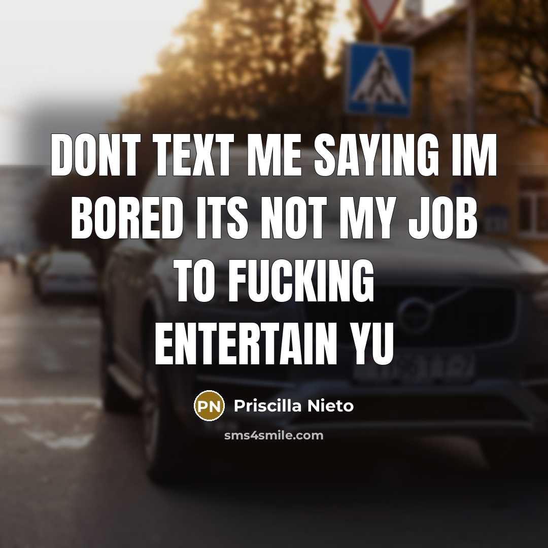 “Dont Text me saying Im Bored Its Not My Job To Fucking Entertain Yu” quote by Priscilla Nieto