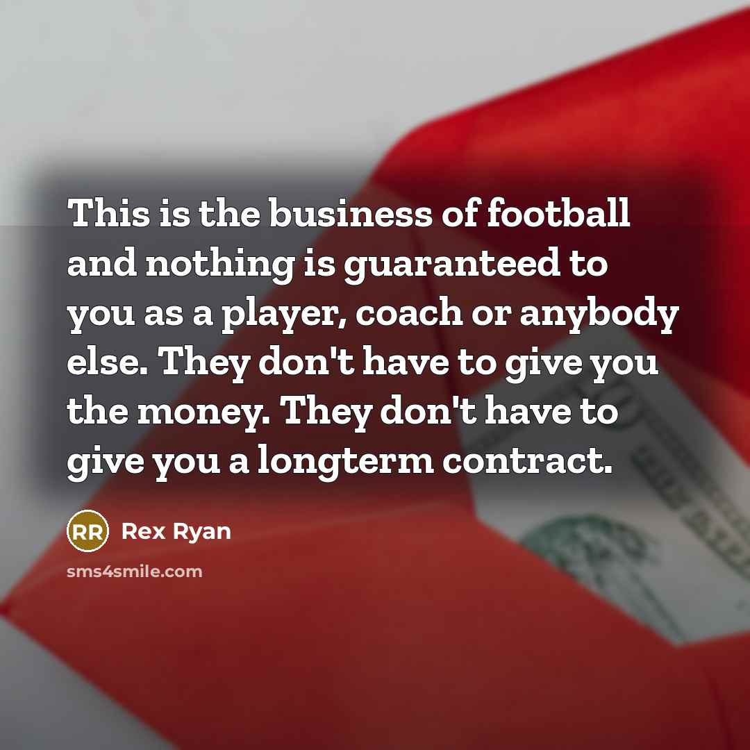 “This is the business of football and nothing is guaranteed…” quote by Rex Ryan