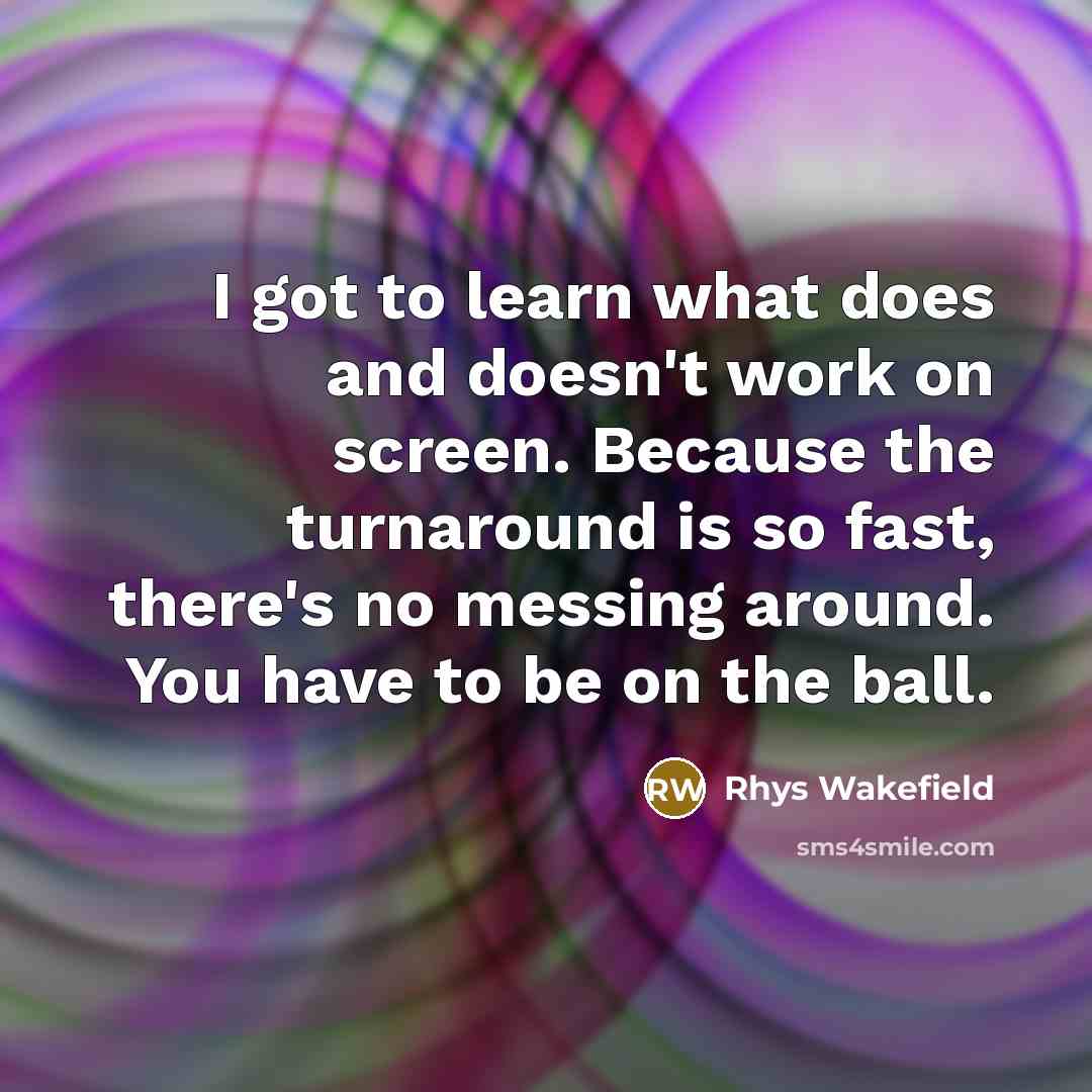 “I got to learn what does and doesn't work on…” quote by Rhys Wakefield