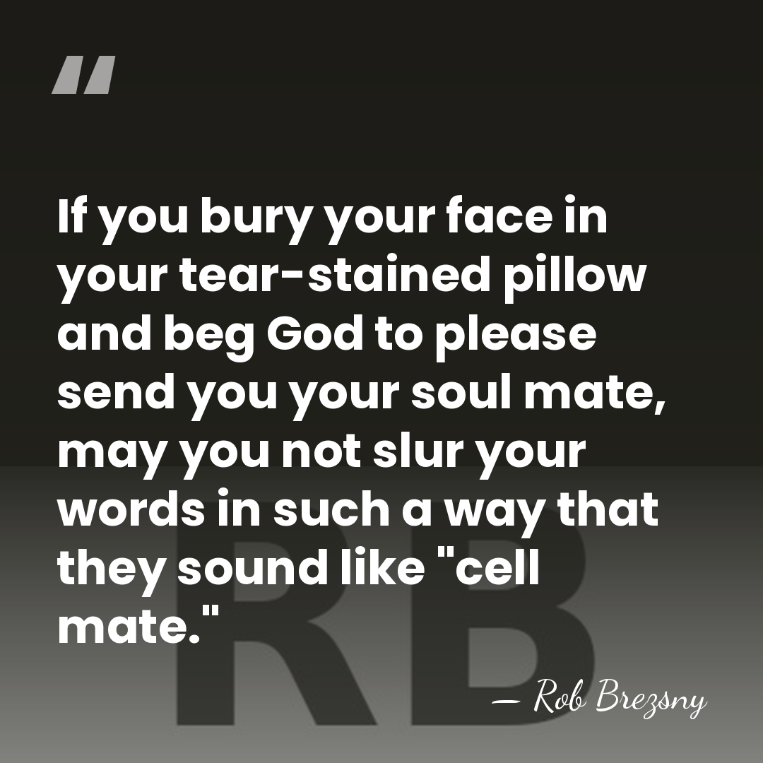 If you bury your face in your tear-stained pillow and beg God&hellip; - Rob Brezsny