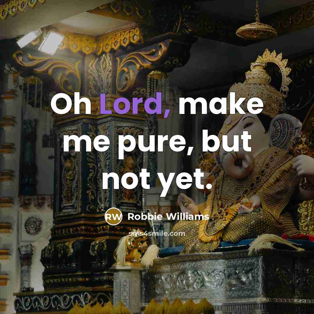 “Oh Lord, make me pure, but not yet.…” quote by Robbie Williams