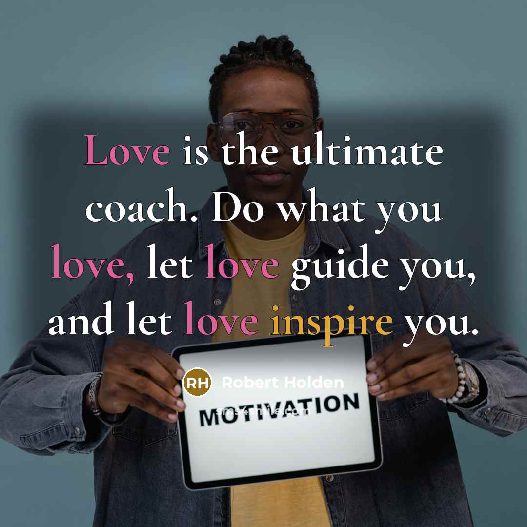 “Love is the ultimate coach. Do what you love, let…” quote by Robert Holden