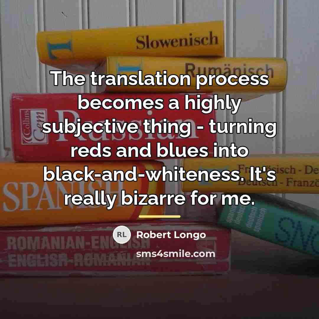 “The translation process becomes a highly subjective thing - turning…” quote by Robert Longo