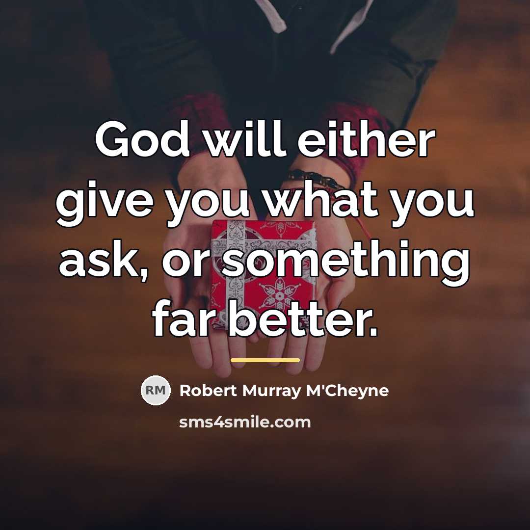“God will either give you what you ask, or something…” quote by Robert Murray M'Cheyne