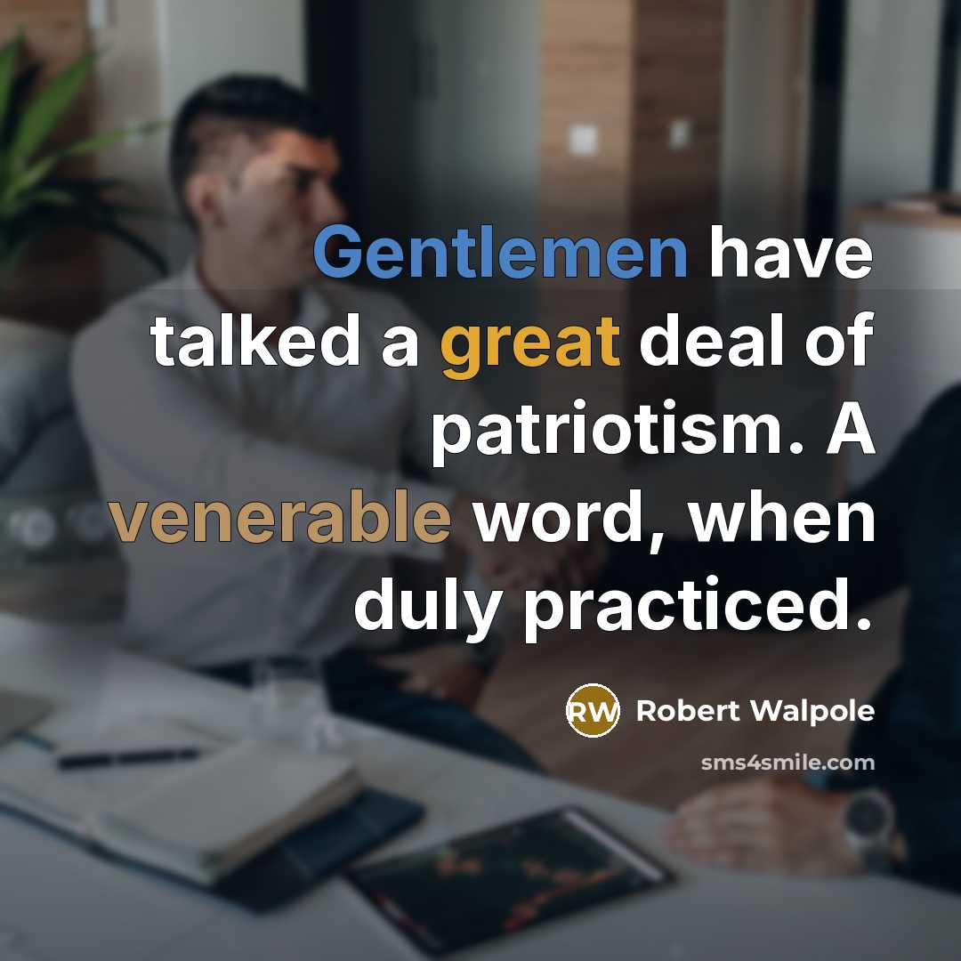 “Gentlemen have talked a great deal of patriotism. A venerable…” quote by Robert Walpole