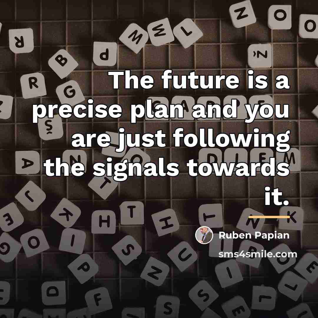 “The future is a precise plan and you are just…” quote by Ruben Papian