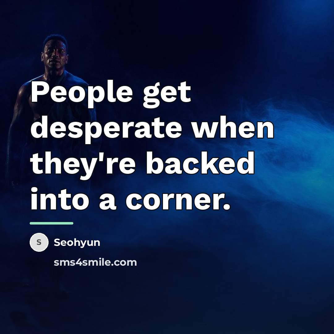 “People get desperate when they're backed into a corner.…” quote by Seohyun