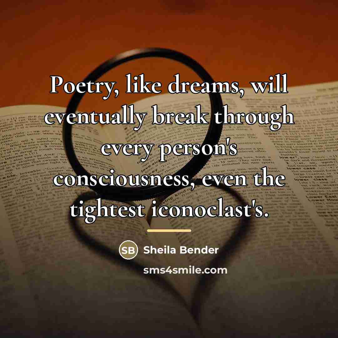 “Poetry, like dreams, will eventually break through every person's consciousness,…” quote by Sheila Bender