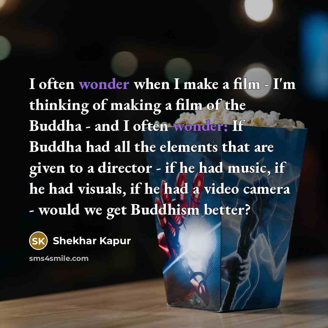 “I often wonder when I make a film - I'm…” quote by Shekhar Kapur