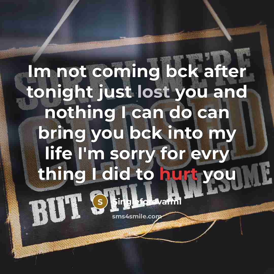 “Im not coming bck after tonight just lost you and nothing I can do can bring you bck into my life I'm sorry for evry thing I did to hurt you” quote by Singleforevafml