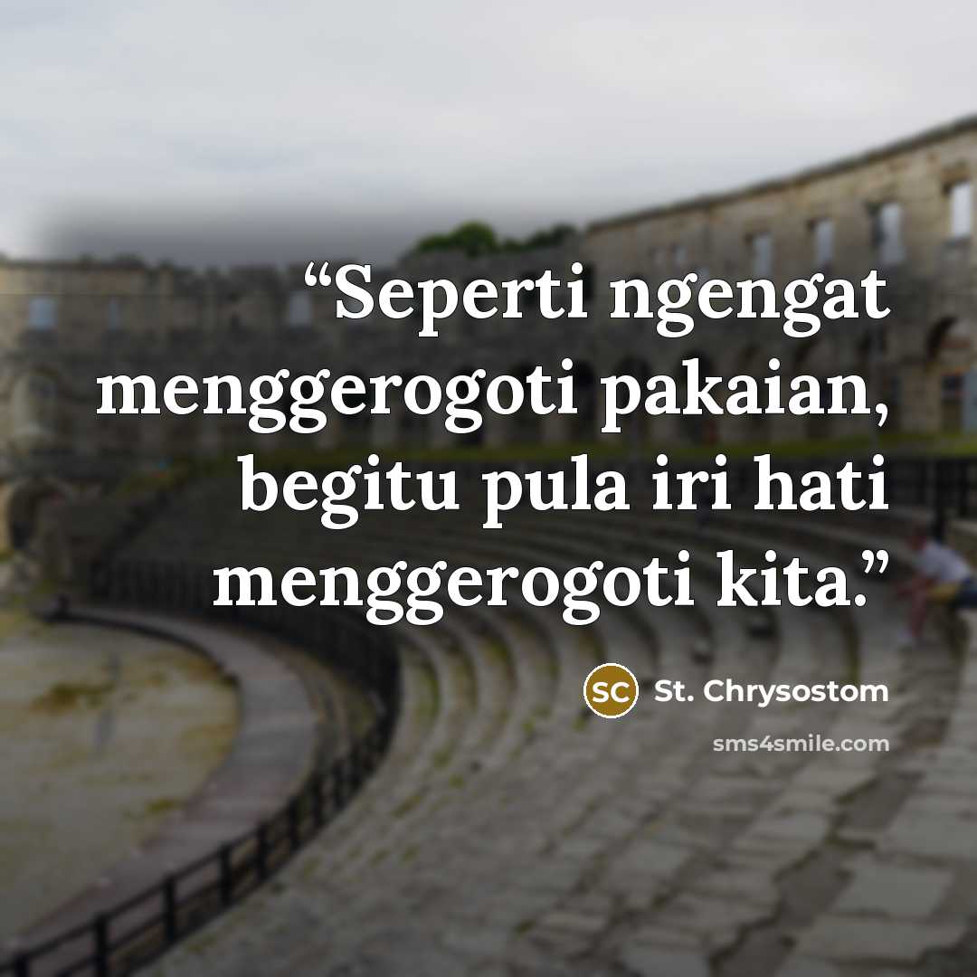 “Seperti ngengat menggerogoti pakaian, begitu pula iri hati menggerogoti kita.” quote by St. Chrysostom