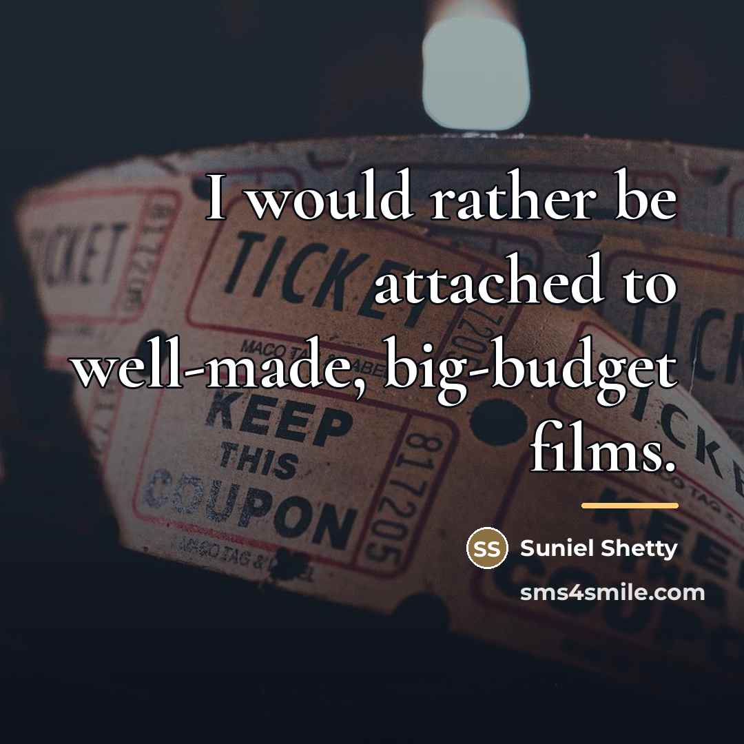 “I would rather be attached to well-made, big-budget films.…” quote by Suniel Shetty