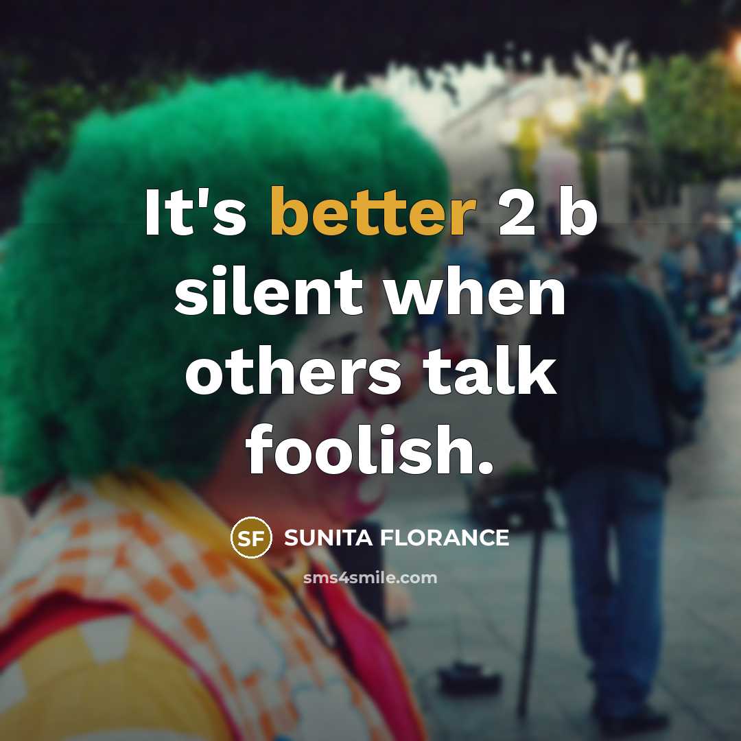 “It's better 2 b silent when others talk foolish.” quote by SUNITA FLORANCE